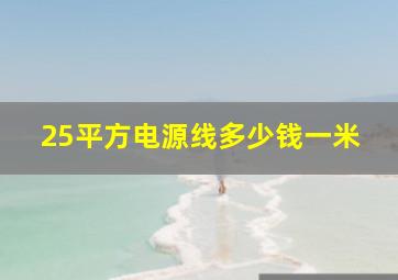 25平方电源线多少钱一米