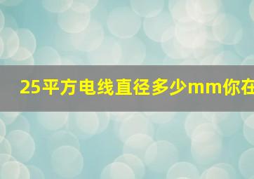 25平方电线直径多少mm你在