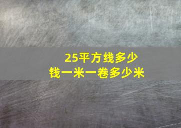 25平方线多少钱一米一卷多少米