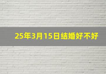 25年3月15日结婚好不好