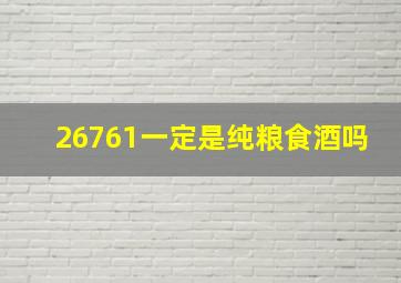 26761一定是纯粮食酒吗