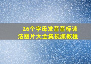 26个字母发音音标读法图片大全集视频教程