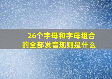 26个字母和字母组合的全部发音规则是什么