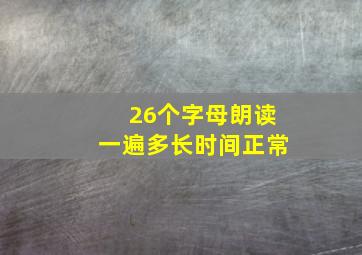 26个字母朗读一遍多长时间正常