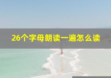 26个字母朗读一遍怎么读