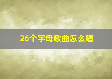 26个字母歌曲怎么唱