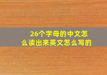 26个字母的中文怎么读出来英文怎么写的