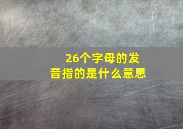 26个字母的发音指的是什么意思