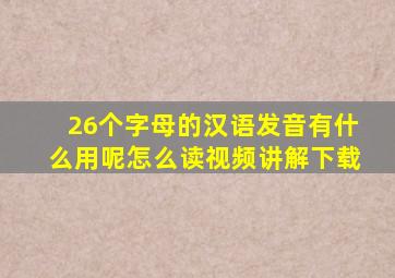 26个字母的汉语发音有什么用呢怎么读视频讲解下载