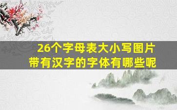 26个字母表大小写图片带有汉字的字体有哪些呢