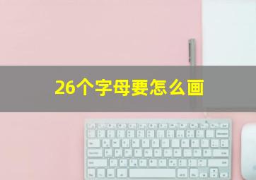 26个字母要怎么画