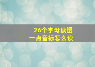 26个字母读慢一点音标怎么读