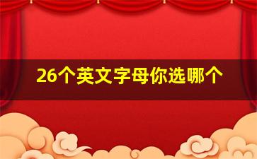 26个英文字母你选哪个