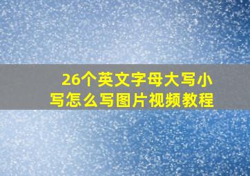 26个英文字母大写小写怎么写图片视频教程