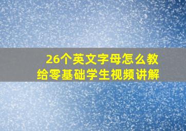 26个英文字母怎么教给零基础学生视频讲解