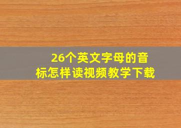 26个英文字母的音标怎样读视频教学下载