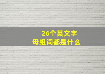 26个英文字母组词都是什么