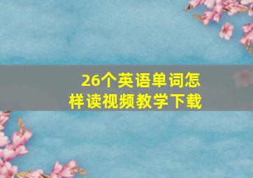 26个英语单词怎样读视频教学下载