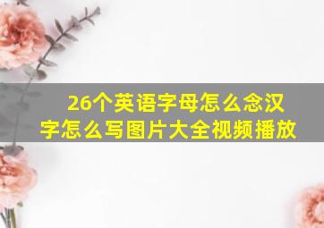 26个英语字母怎么念汉字怎么写图片大全视频播放