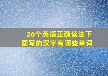 26个英语正确读法下面写的汉字有哪些单词