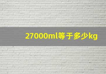 27000ml等于多少kg