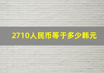 2710人民币等于多少韩元