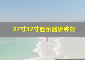 27寸32寸显示器哪种好