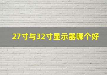 27寸与32寸显示器哪个好