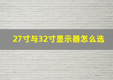 27寸与32寸显示器怎么选