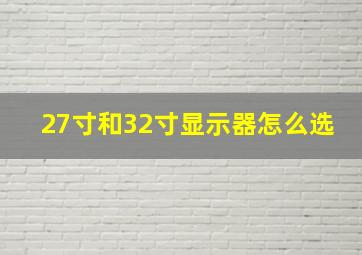 27寸和32寸显示器怎么选