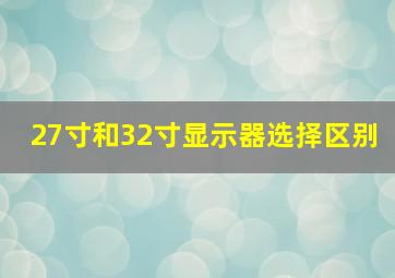 27寸和32寸显示器选择区别