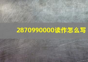 2870990000读作怎么写