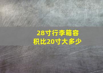 28寸行李箱容积比20寸大多少