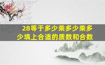 28等于多少乘多少乘多少填上合适的质数和合数