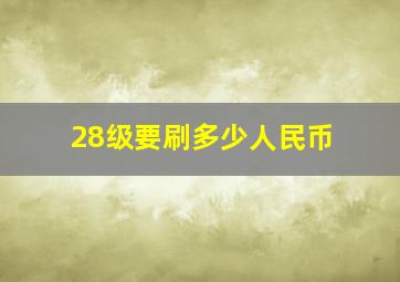 28级要刷多少人民币