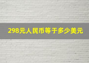 298元人民币等于多少美元