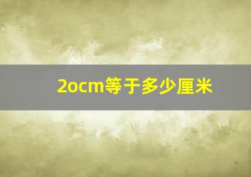 2ocm等于多少厘米