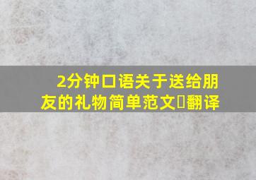 2分钟口语关于送给朋友的礼物简单范文➕翻译