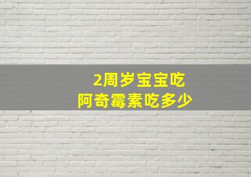 2周岁宝宝吃阿奇霉素吃多少