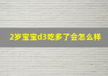 2岁宝宝d3吃多了会怎么样