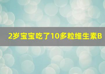 2岁宝宝吃了10多粒维生素B