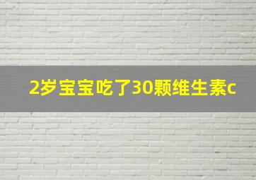 2岁宝宝吃了30颗维生素c