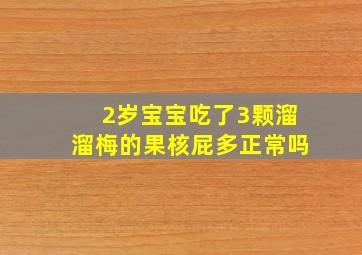 2岁宝宝吃了3颗溜溜梅的果核屁多正常吗