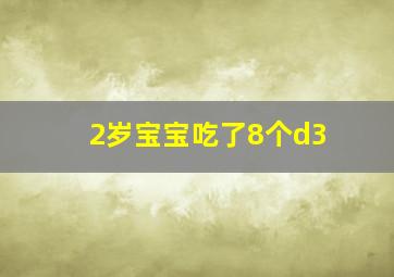 2岁宝宝吃了8个d3