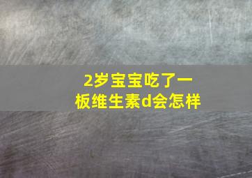 2岁宝宝吃了一板维生素d会怎样