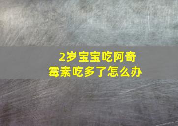 2岁宝宝吃阿奇霉素吃多了怎么办