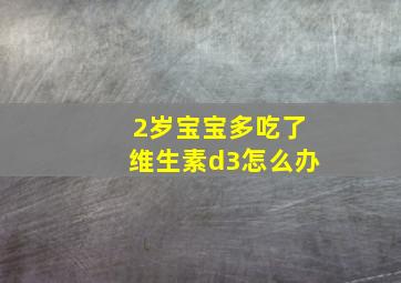 2岁宝宝多吃了维生素d3怎么办