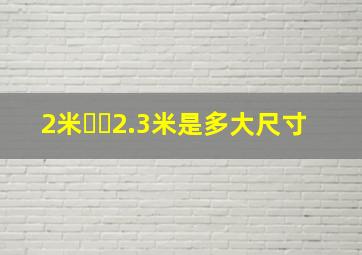 2米✖️2.3米是多大尺寸