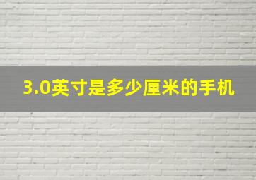 3.0英寸是多少厘米的手机