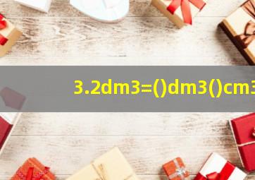 3.2dm3=()dm3()cm3